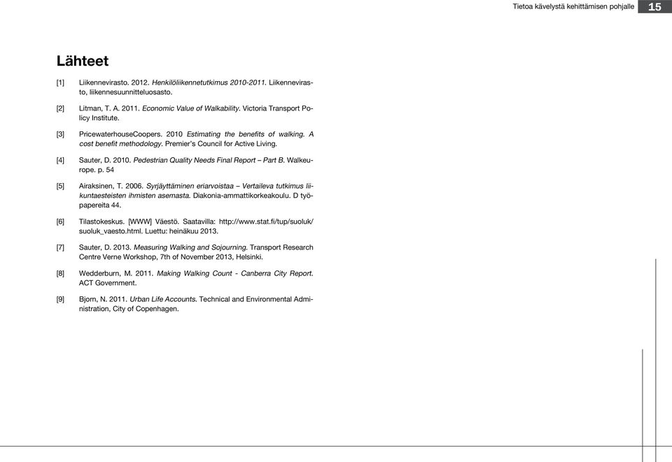 Premier s Council for Active Living. [4] Sauter, D. 2010. Pedestrian Quality Needs Final Report Part B. Walkeurope. p. 54 [5] Airaksinen, T. 2006.