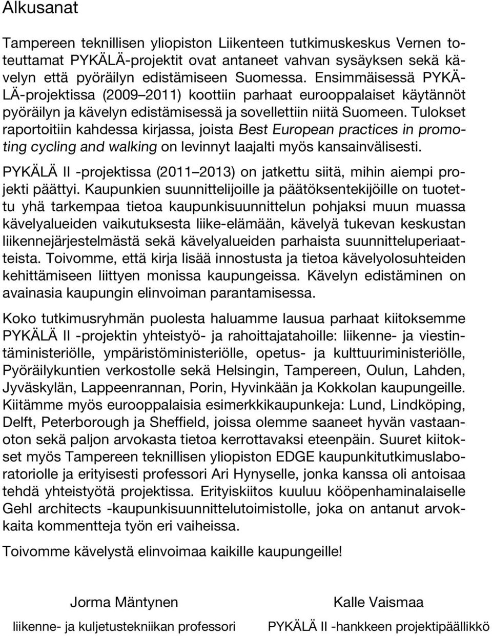 Tulokset raportoitiin kahdessa kirjassa, joista Best European practices in promoting cycling and walking on levinnyt laajalti myös kansainvälisesti.