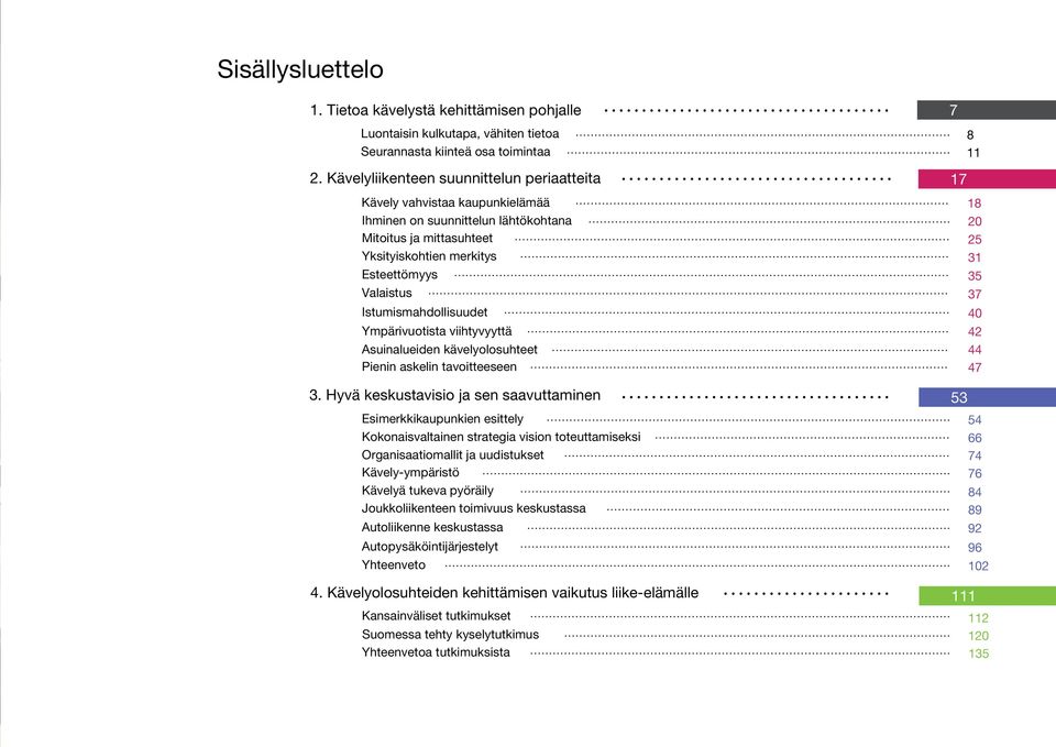 37 Istumismahdollisuudet 40 Ympärivuotista viihtyvyyttä 42 Asuinalueiden kävelyolosuhteet 44 Pienin askelin tavoitteeseen 47 7 17 8 11 3.