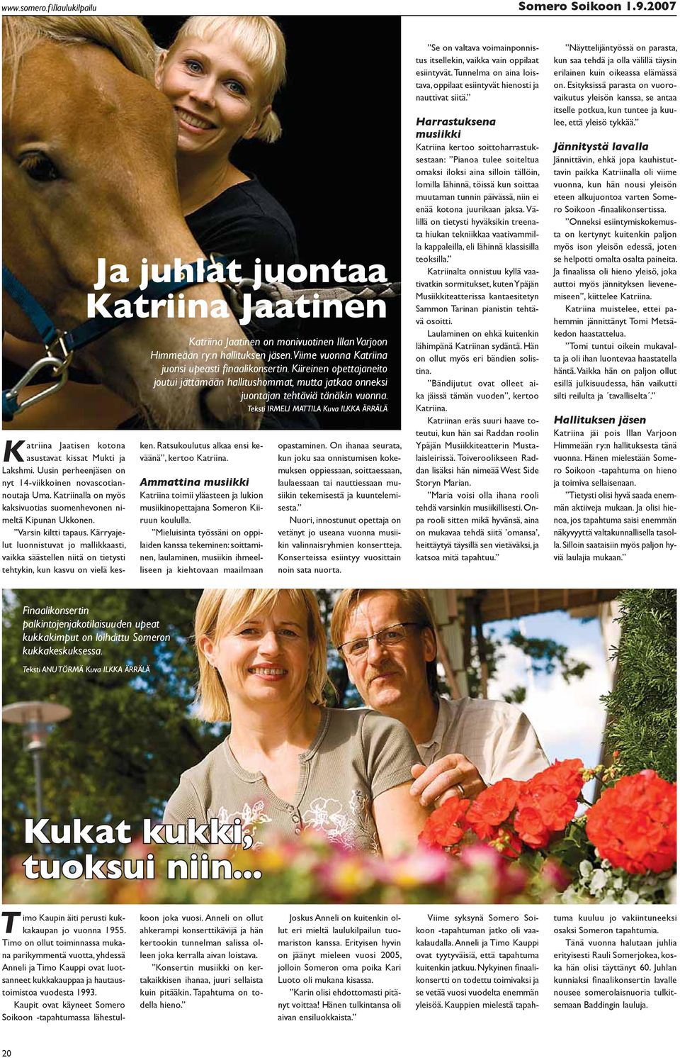 2007 Ja juhlat juontaa Katriina Jaatinen Katriina Jaatinen on monivuotinen Illan Varjoon Himmeään ry:n hallituksen jäsen. Viime vuonna Katriina juonsi upeasti fi naalikonsertin.