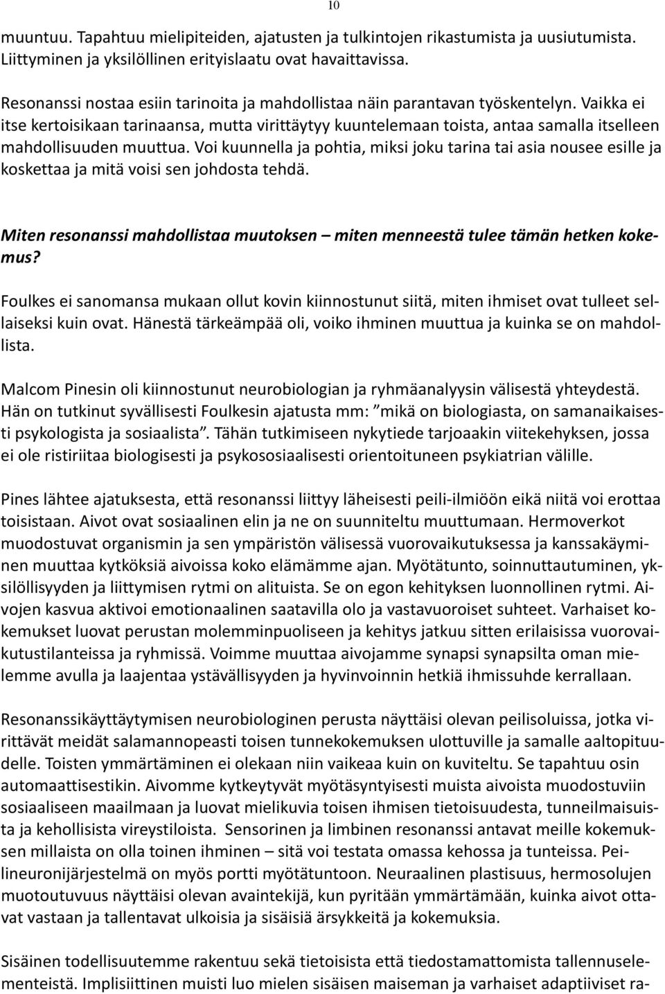 Vaikka ei itse kertoisikaan tarinaansa, mutta virittäytyy kuuntelemaan toista, antaa samalla itselleen mahdollisuuden muuttua.