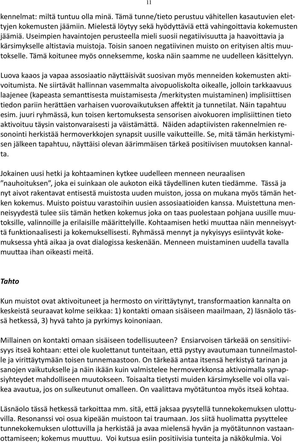 Tämä koitunee myös onneksemme, koska näin saamme ne uudelleen käsittelyyn. Luova kaaos ja vapaa assosiaatio näyttäisivät suosivan myös menneiden kokemusten aktivoitumista.