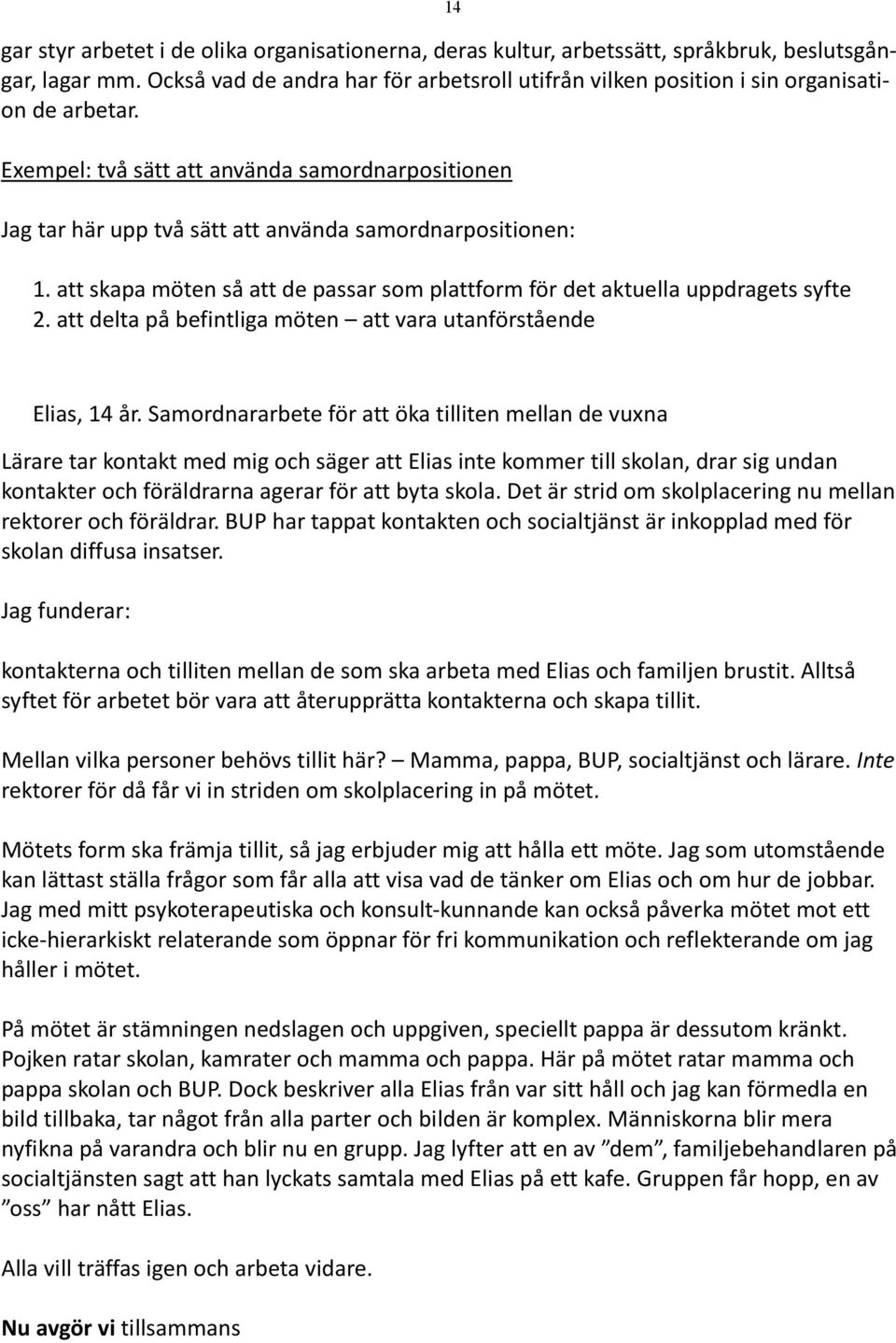 Exempel: två sätt att använda samordnarpositionen Jag tar här upp två sätt att använda samordnarpositionen: 1. att skapa möten så att de passar som plattform för det aktuella uppdragets syfte 2.