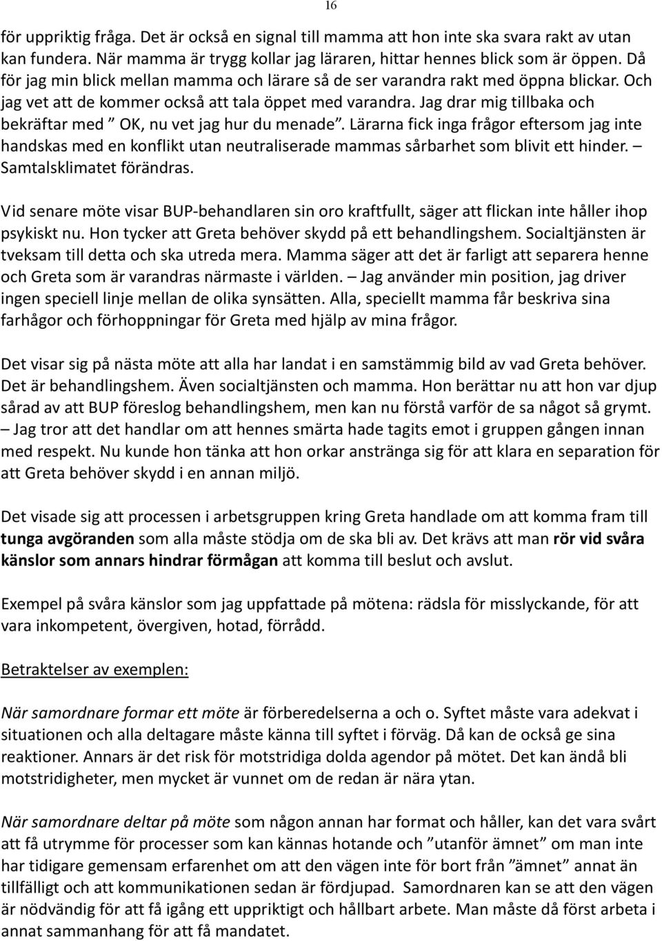 Jag drar mig tillbaka och bekräftar med OK, nu vet jag hur du menade. Lärarna fick inga frågor eftersom jag inte handskas med en konflikt utan neutraliserade mammas sårbarhet som blivit ett hinder.