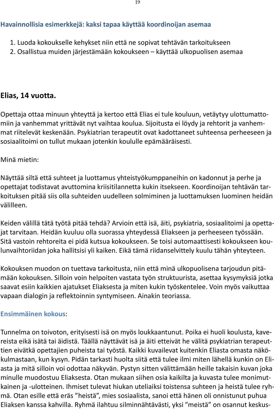 Opettaja ottaa minuun yhteyttä ja kertoo että Elias ei tule kouluun, vetäytyy ulottumattomiin ja vanhemmat yrittävät nyt vaihtaa koulua.