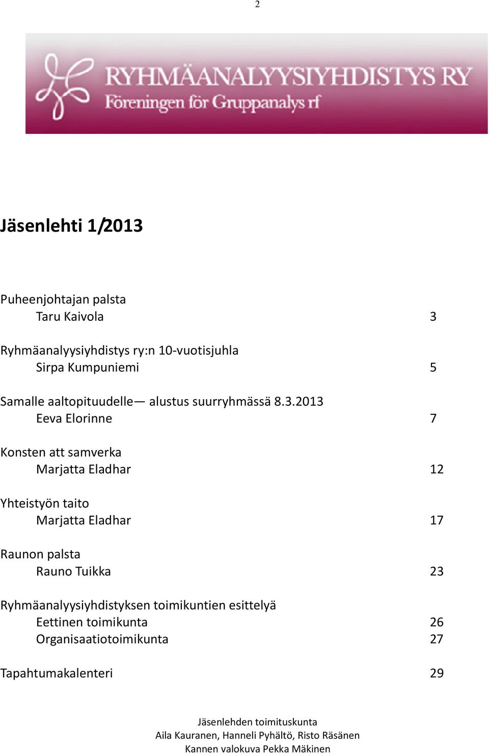 2013 Eeva Elorinne 7 Konsten att samverka Marjatta Eladhar 12 Yhteistyön taito Marjatta Eladhar 17 Raunon palsta Rauno Tuikka 23