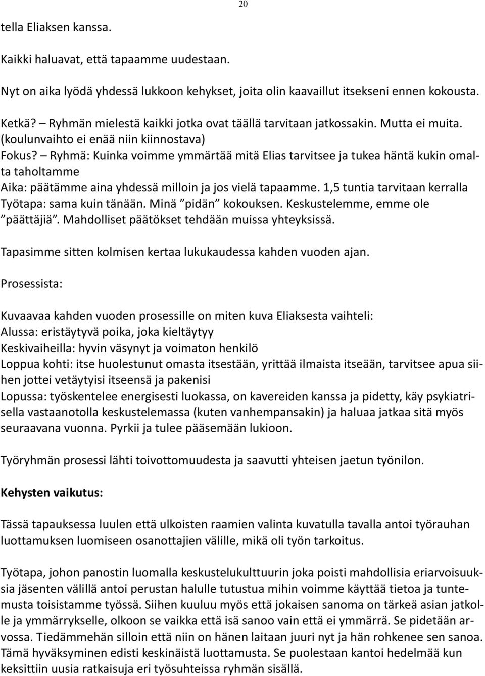 Ryhmä: Kuinka voimme ymmärtää mitä Elias tarvitsee ja tukea häntä kukin omalta taholtamme Aika: päätämme aina yhdessä milloin ja jos vielä tapaamme.