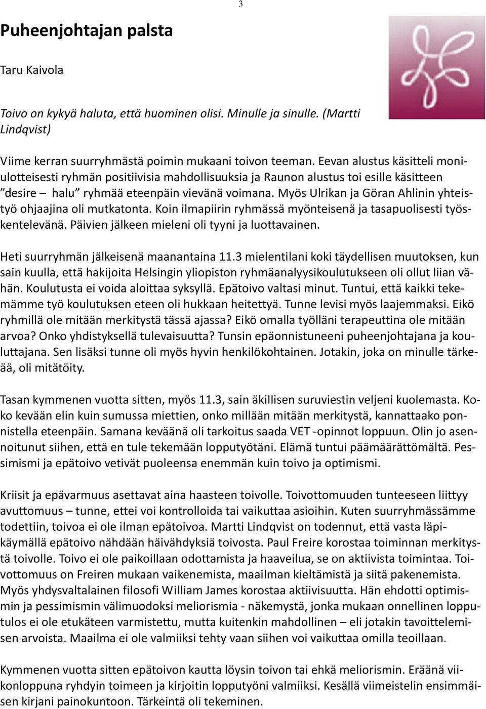 Myös Ulrikan ja Göran Ahlinin yhteistyö ohjaajina oli mutkatonta. Koin ilmapiirin ryhmässä myönteisenä ja tasapuolisesti työskentelevänä. Päivien jälkeen mieleni oli tyyni ja luottavainen.