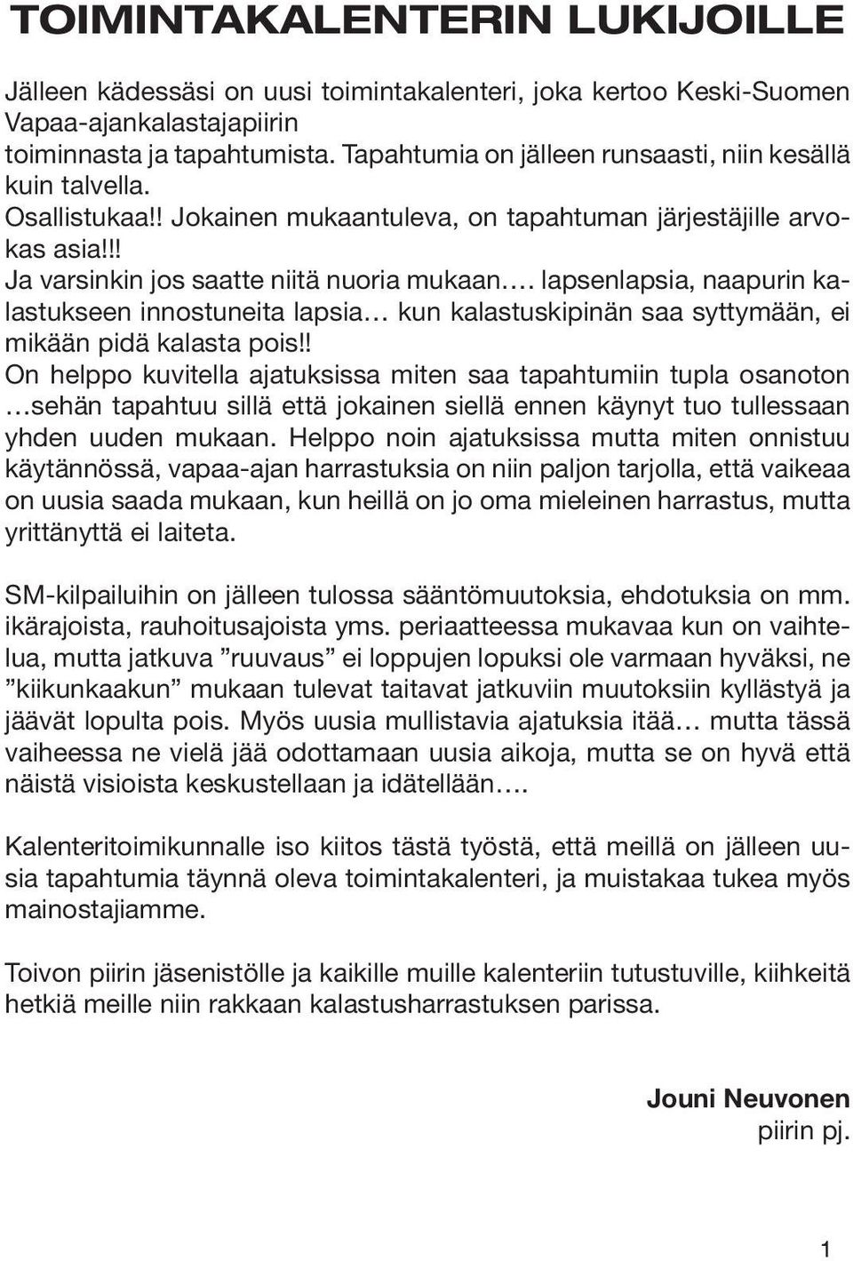 lapsenlapsia, naapurin kalastukseen innostuneita lapsia kun kalastuskipinän saa syttymään, ei mikään pidä kalasta pois!