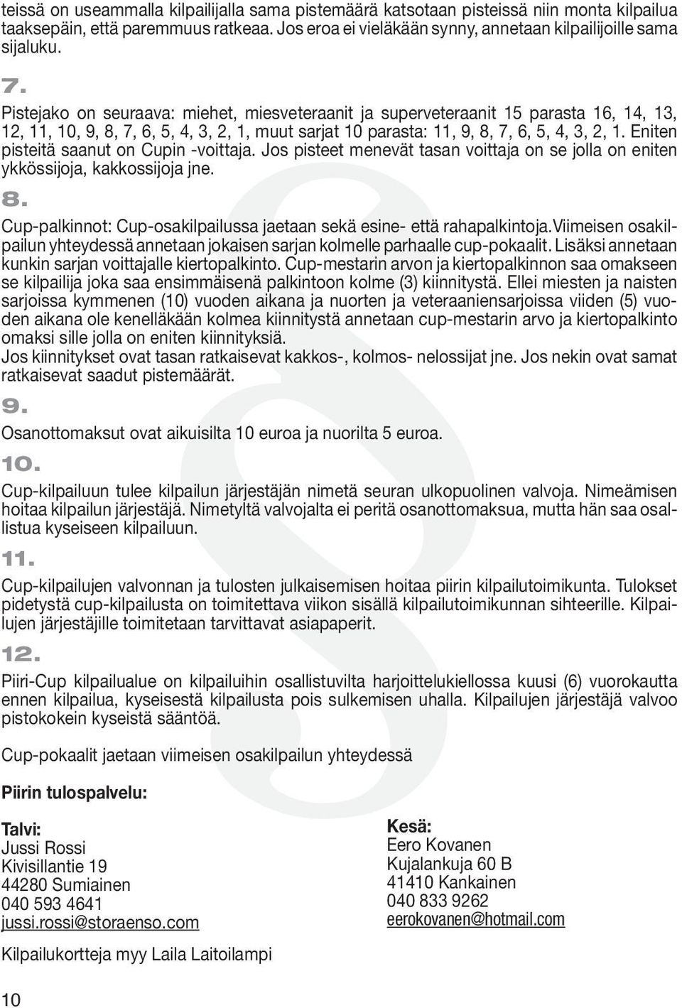 Pistejako on seuraava: miehet, miesveteraanit ja superveteraanit 15 parasta 16, 14, 13, 12, 11, 10, 9, 8, 7, 6, 5, 4, 3, 2, 1, muut sarjat 10 parasta: 11, 9, 8, 7, 6, 5, 4, 3, 2, 1.