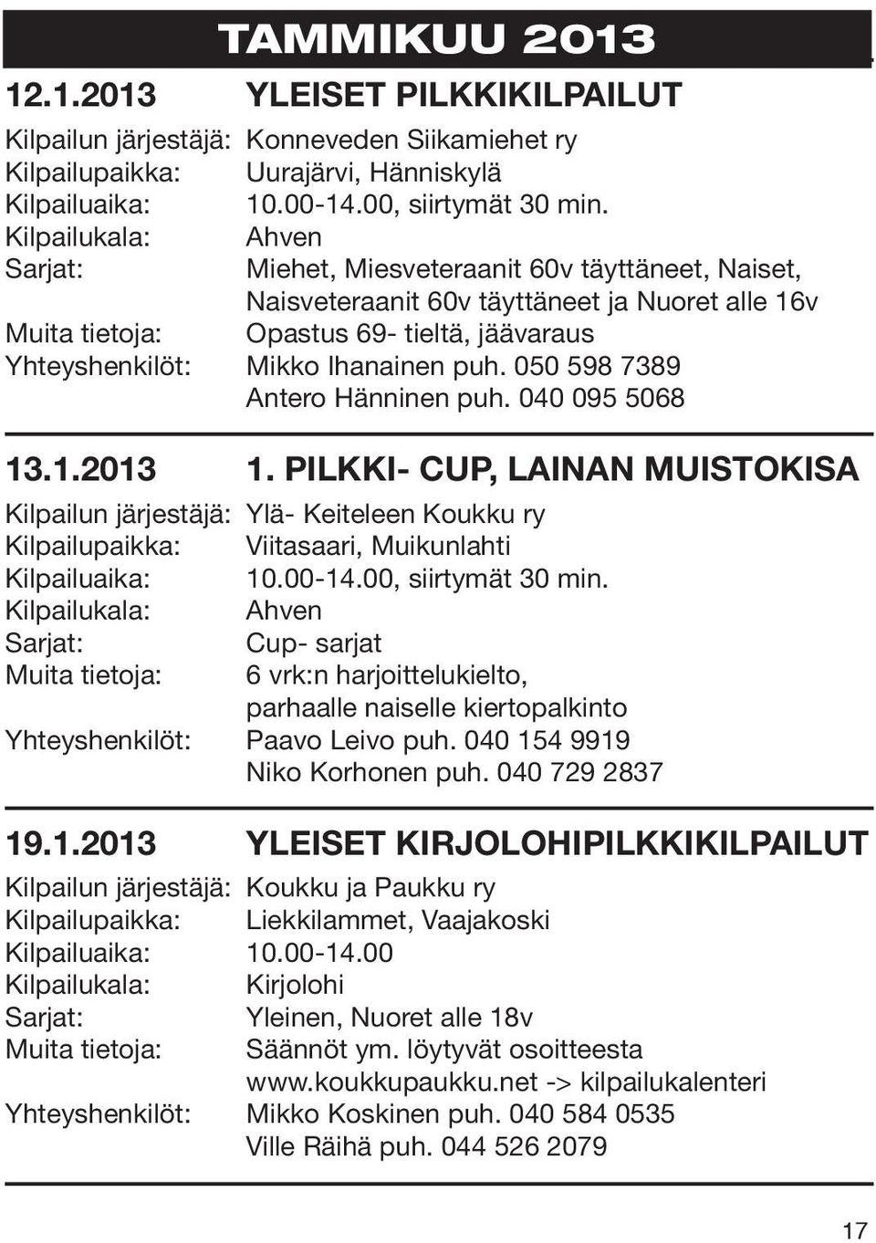 050 598 7389 Antero Hänninen puh. 040 095 5068 13.1.2013 1. PILKKI- CUP, LAINAN MUISTOKISA Kilpailun järjestäjä: Ylä- Keiteleen Koukku ry Kilpailupaikka: Viitasaari, Muikunlahti Kilpailuaika: 10.