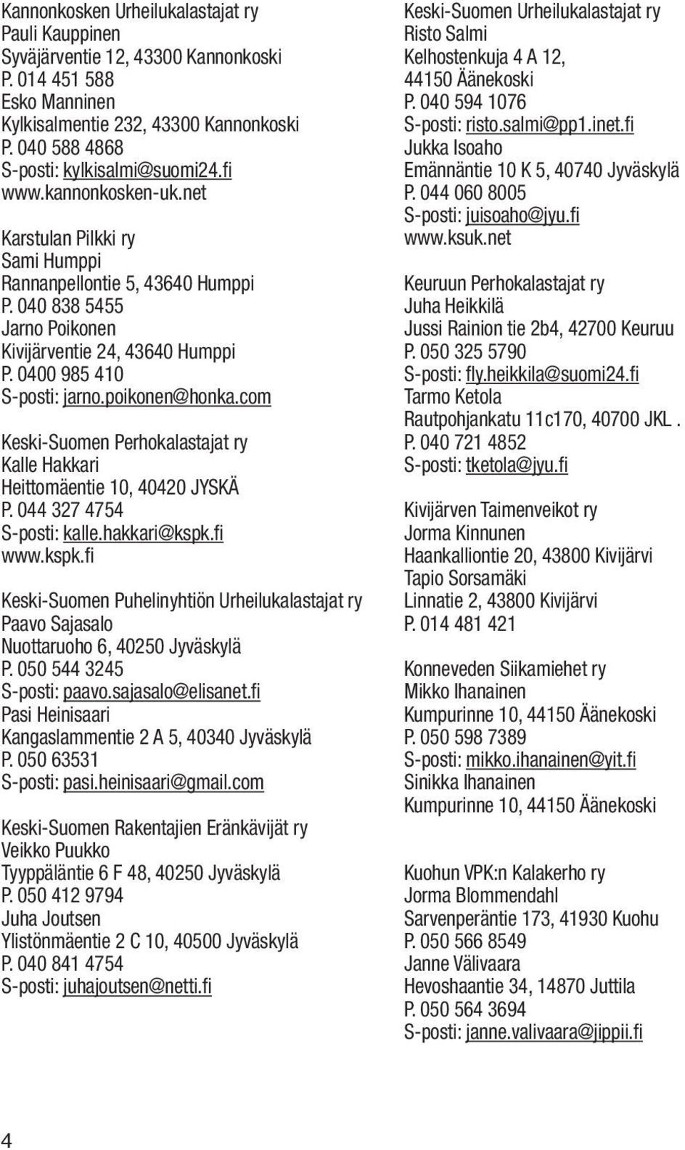 com Keski-Suomen Perhokalastajat ry Kalle Hakkari Heittomäentie 10, 40420 JYSKÄ P. 044 327 4754 S-posti: kalle.hakkari@kspk.