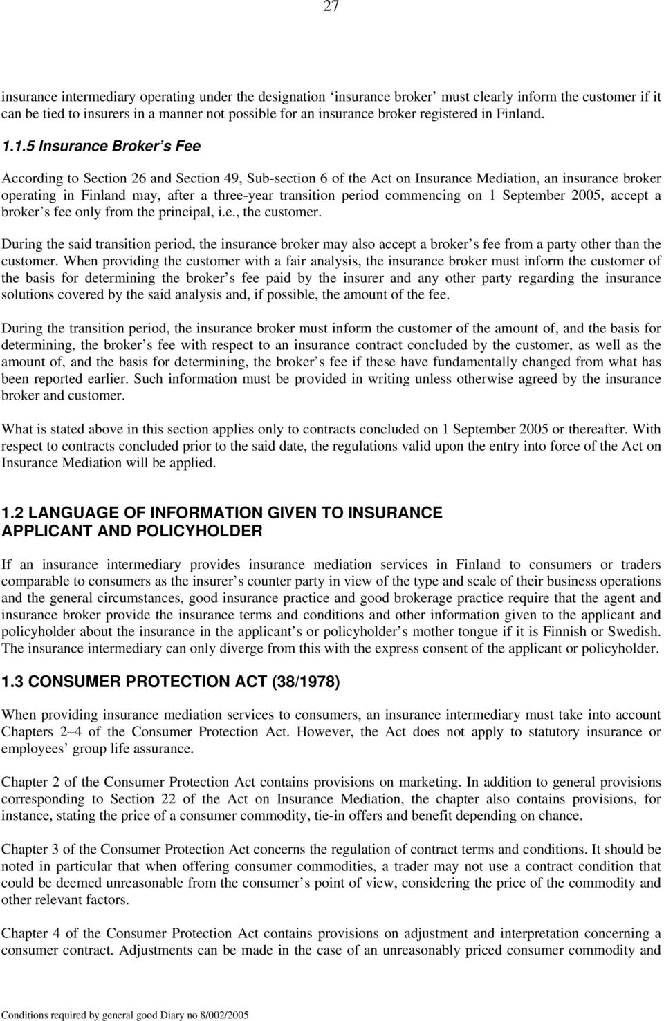 1.5 Insurance Broker s Fee According to Section 26 and Section 49, Sub-section 6 of the Act on Insurance Mediation, an insurance broker operating in Finland may, after a three-year transition period