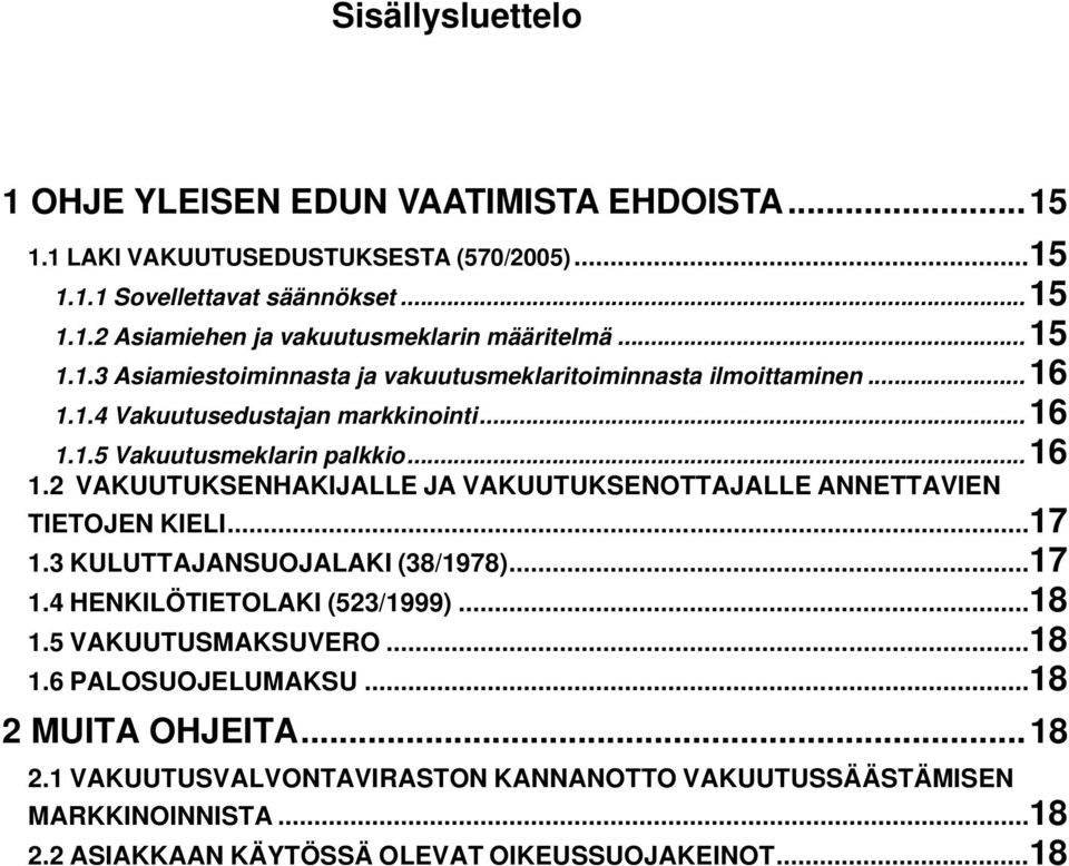 ..17 1.3 KULUTTAJANSUOJALAKI (38/1978)...17 1.4 HENKILÖTIETOLAKI (523/1999)...18 1.5 VAKUUTUSMAKSUVERO...18 1.6 PALOSUOJELUMAKSU...18 2 