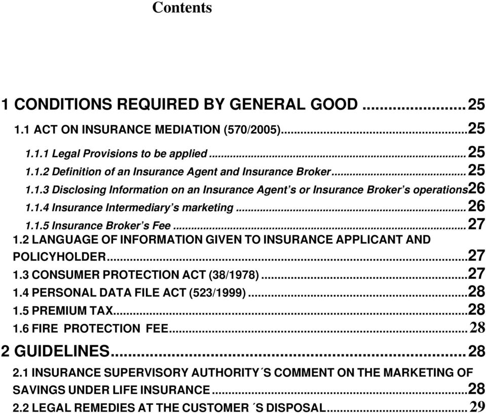 2 LANGUAGE OF INFORMATION GIVEN TO INSURANCE APPLICANT AND POLICYHOLDER...27 1.3 CONSUMER PROTECTION ACT (38/1978)...27 1.4 PERSONAL DATA FILE ACT (523/1999)...28 1.5 PREMIUM TAX...28 1.6 FIRE PROTECTION FEE.