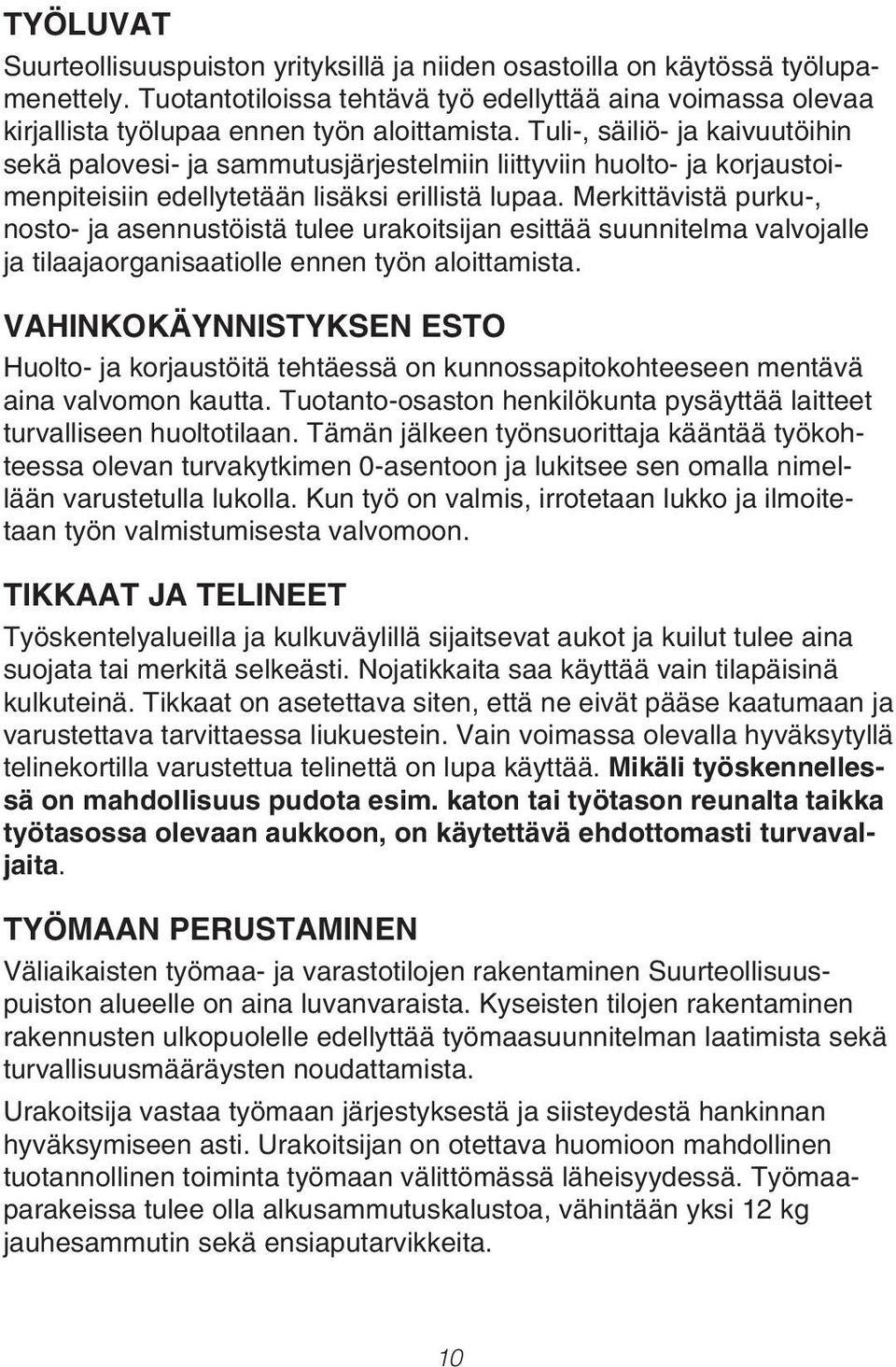 Merkittävistä purku-, nosto- ja asennustöistä tulee urakoitsijan esittää suunnitelma valvojalle ja tilaajaorganisaatiolle ennen työn aloittamista.