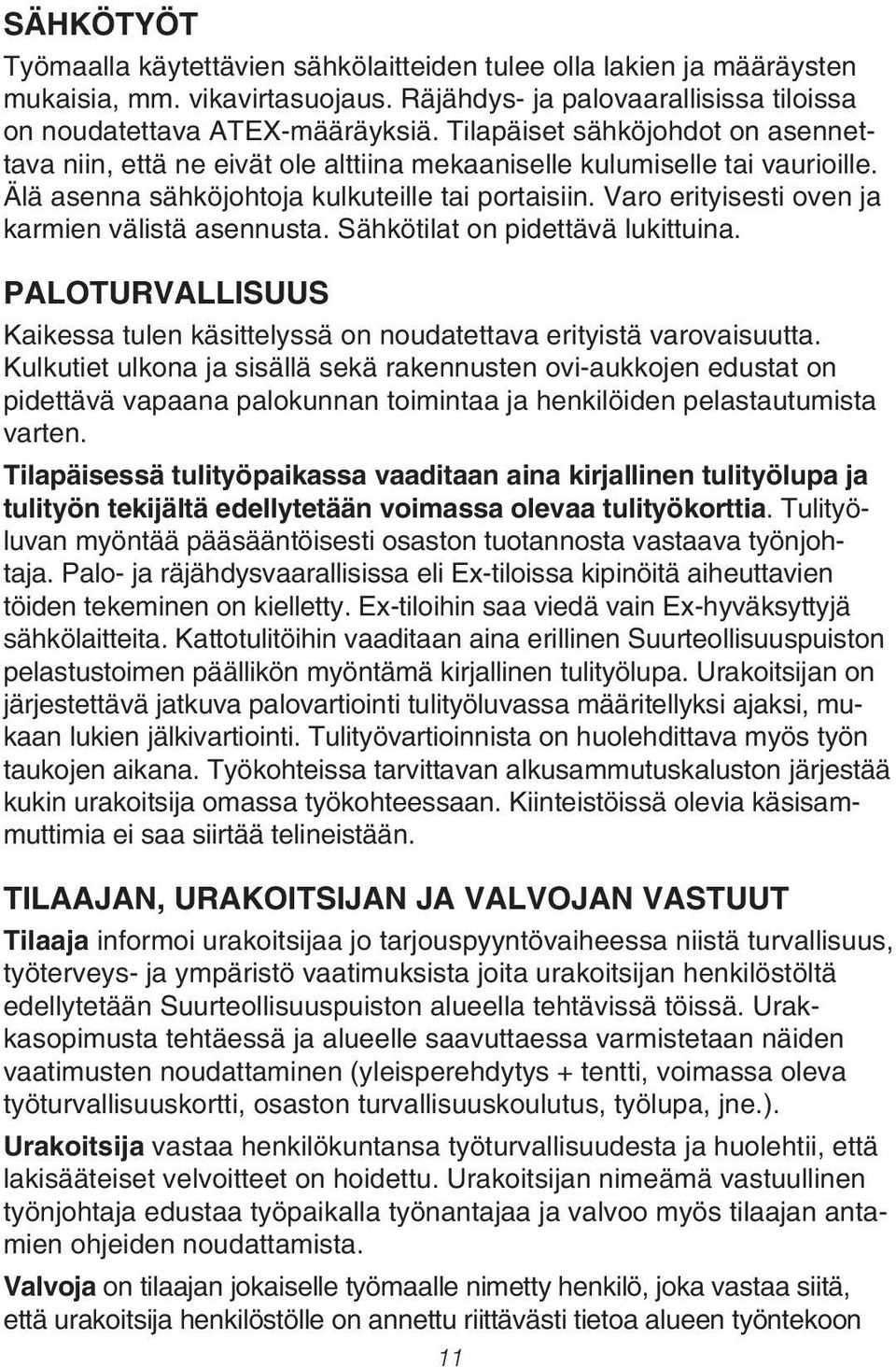 Varo erityisesti oven ja karmien välistä asennusta. Sähkötilat on pidettävä lukittuina. PALOTURVALLISUUS Kaikessa tulen käsittelyssä on noudatettava erityistä varovaisuutta.