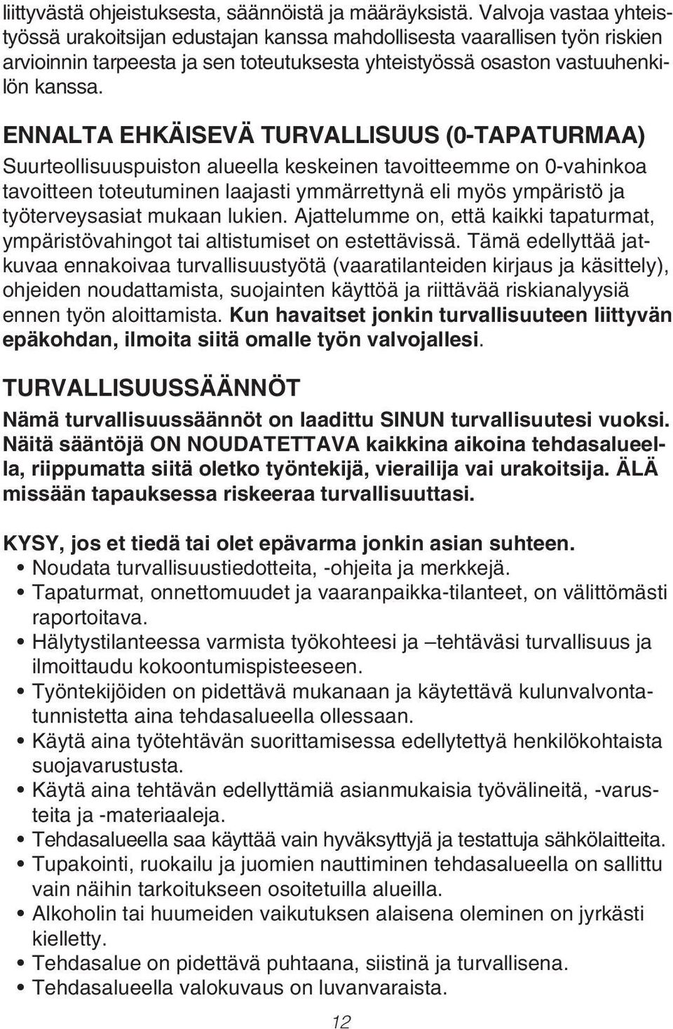 ENNALTA EHKÄISEVÄ TURVALLISUUS (0-TAPATURMAA) Suurteollisuuspuiston alueella keskeinen tavoitteemme on 0-vahinkoa tavoitteen toteutuminen laajasti ymmärrettynä eli myös ympäristö ja työterveysasiat