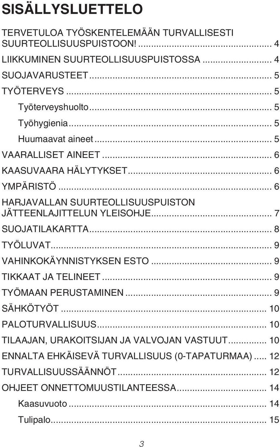 .. 6 HARJAVALLAN SUURTEOLLISUUSPUISTON JÄTTEENLAJITTELUN YLEISOHJE... 7 SUOJATILAKARTTA... 8 TYÖLUVAT... 9 VAHINKOKÄYNNISTYKSEN ESTO... 9 TIKKAAT JA TELINEET.