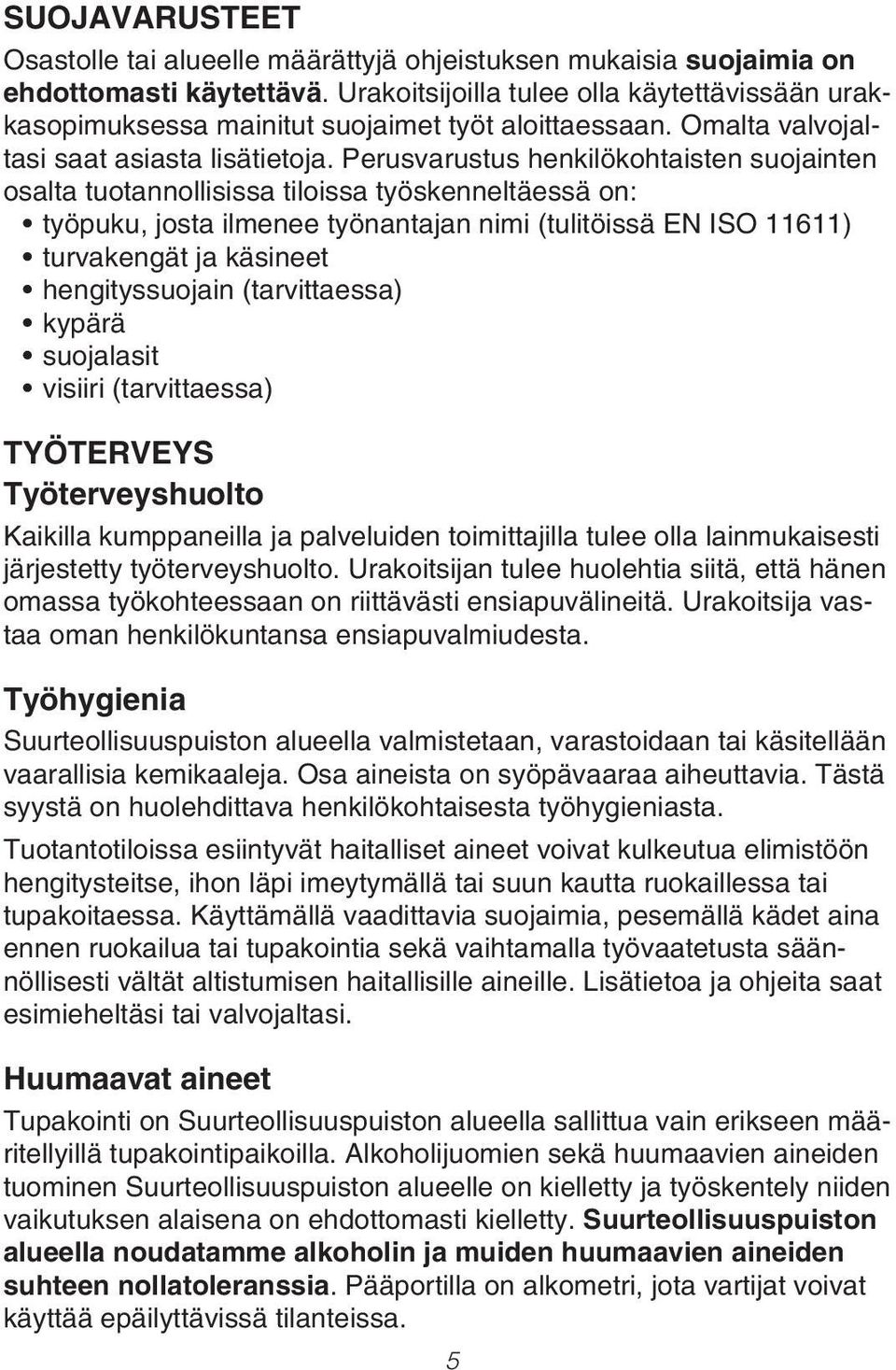 Perusvarustus henkilökohtaisten suojainten osalta tuotannollisissa tiloissa työskenneltäessä on: työpuku, josta ilmenee työnantajan nimi (tulitöissä EN ISO 11611) turvakengät ja käsineet