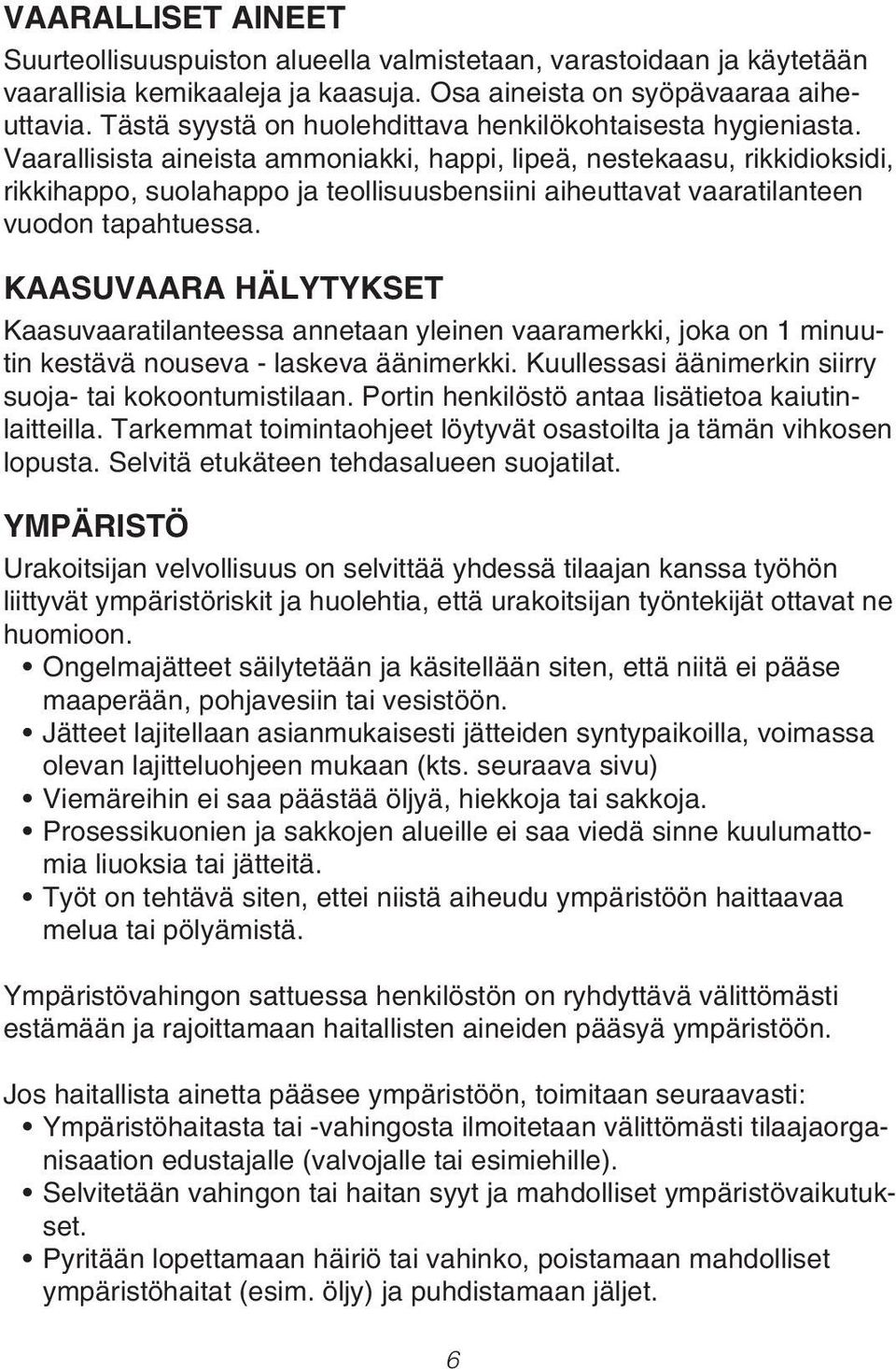 Vaarallisista aineista ammoniakki, happi, lipeä, nestekaasu, rikkidioksidi, rikkihappo, suolahappo ja teollisuusbensiini aiheuttavat vaaratilanteen vuodon tapahtuessa.