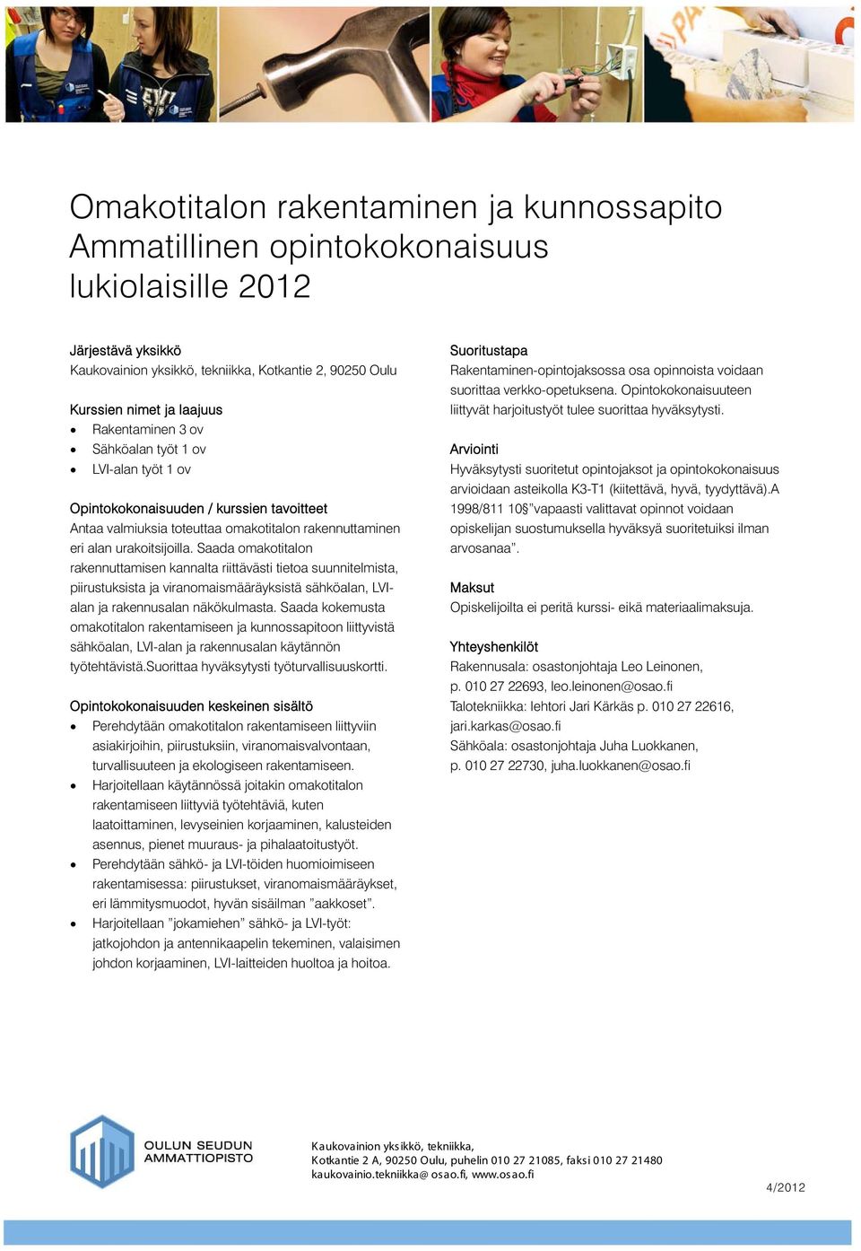 Saada omakotitalon rakennuttamisen kannalta riittävästi tietoa suunnitelmista, piirustuksista ja viranomaismääräyksistä sähköalan, LVIalan ja rakennusalan näkökulmasta.