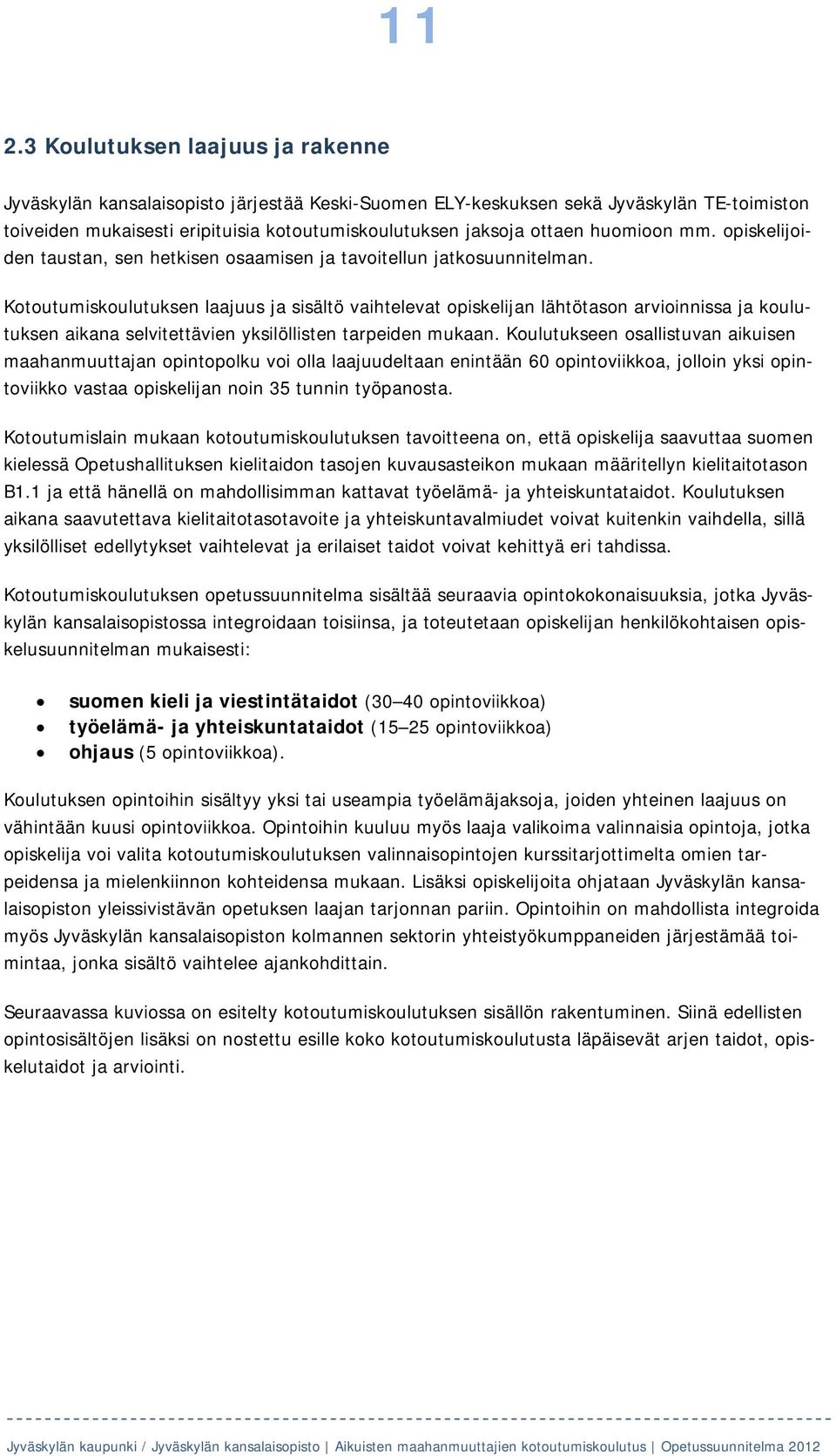 Kotoutumiskoulutuksen laajuus ja sisältö vaihtelevat opiskelijan lähtötason arvioinnissa ja koulutuksen aikana selvitettävien yksilöllisten tarpeiden mukaan.