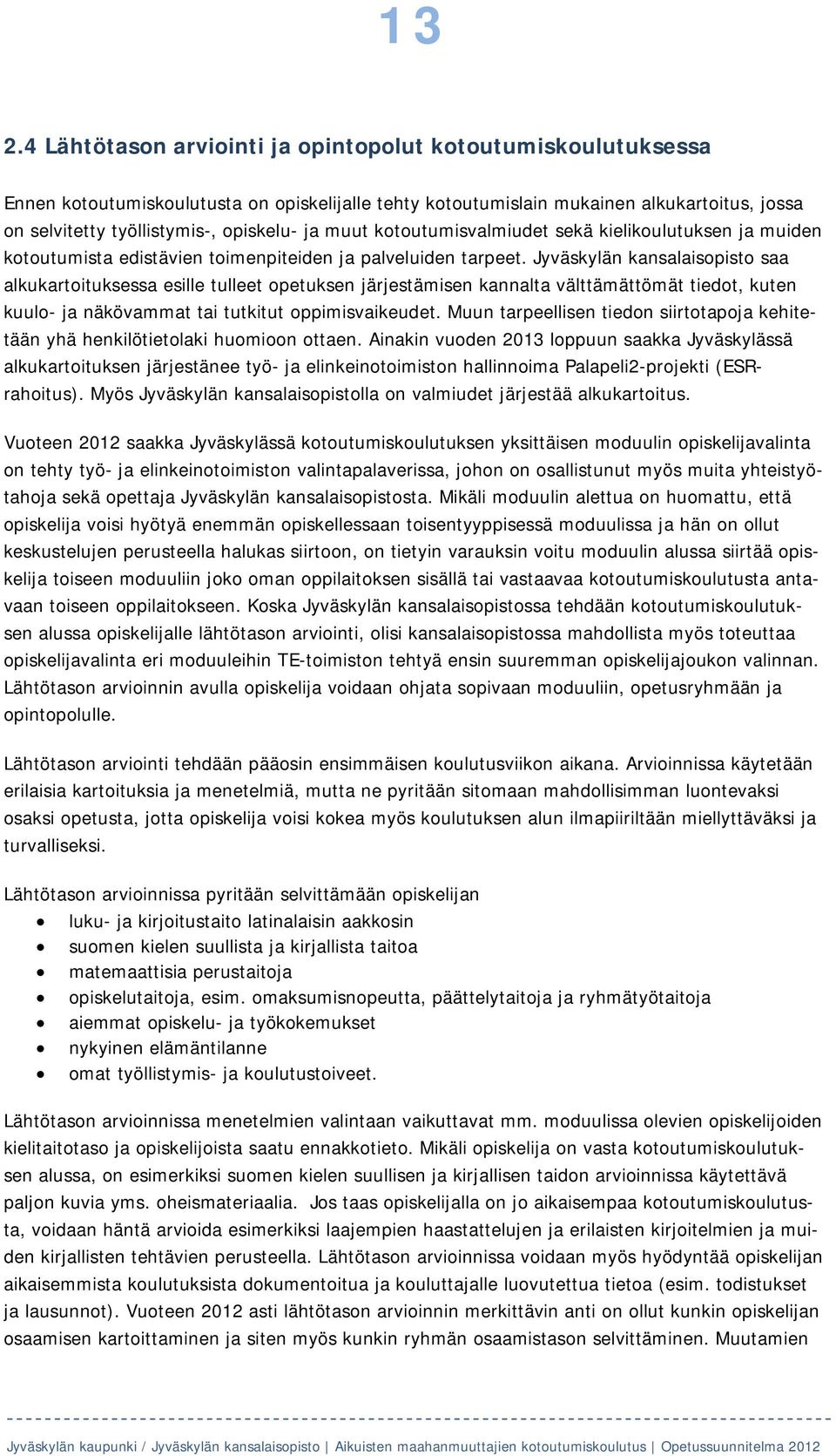 Jyväskylän kansalaisopisto saa alkukartoituksessa esille tulleet opetuksen järjestämisen kannalta välttämättömät tiedot, kuten kuulo- ja näkövammat tai tutkitut oppimisvaikeudet.