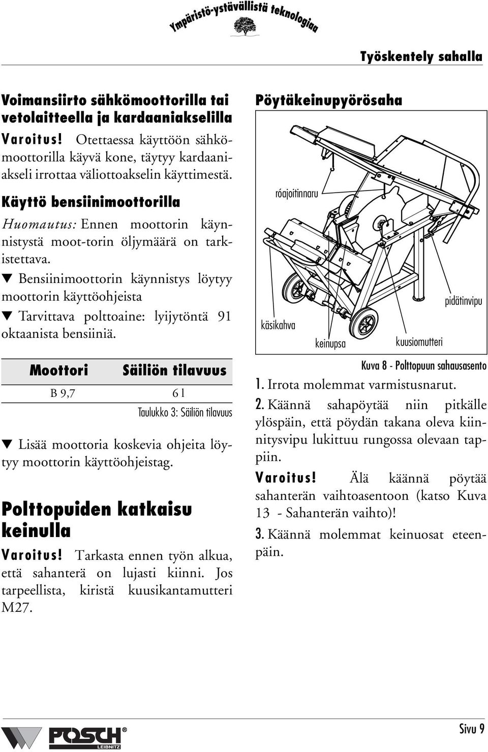 Käyttö bensiinimoottorilla Huomautus: Ennen moottorin käynnistystä moot-torin öljymäärä on tarkistettava.