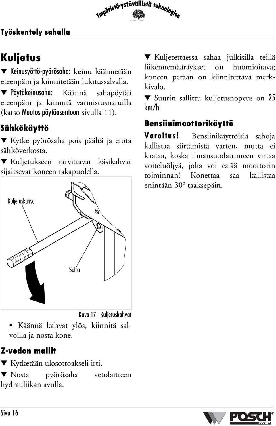 Kuljetukseen tarvittavat käsikahvat sijaitsevat koneen takapuolella. Kuljetettaessa sahaa julkisilla teillä liikennemääräykset on huomioitava; koneen perään on kiinnitettävä merkkivalo.