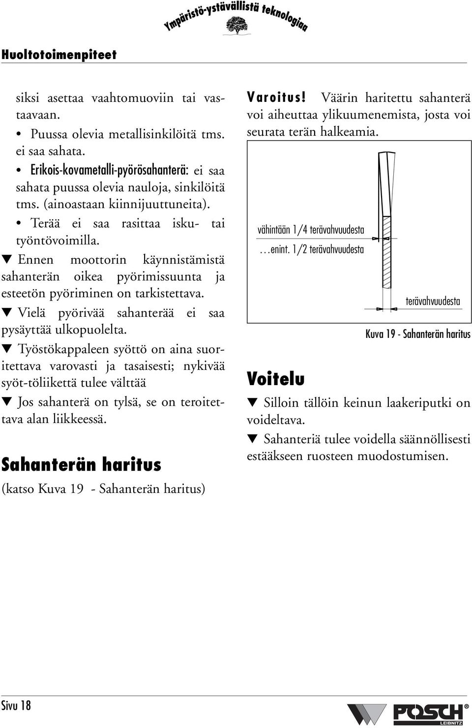 Ennen moottorin käynnistämistä sahanterän oikea pyörimissuunta ja esteetön pyöriminen on tarkistettava. Vielä pyörivää sahanterää ei saa pysäyttää ulkopuolelta.