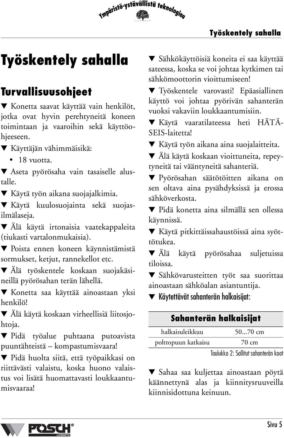 Älä käytä irtonaisia vaatekappaleita (tiukasti vartalonmukaisia). Poista ennen koneen käynnistämistä sormukset, ketjut, rannekellot etc.