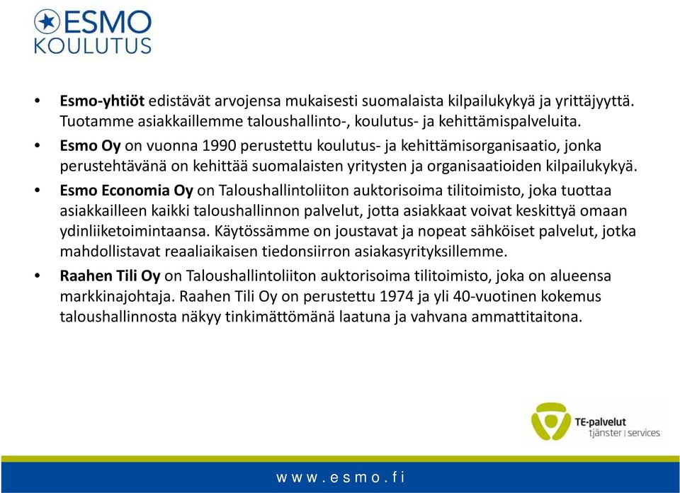Esmo Economia Oy on Taloushallintoliiton auktorisoima tilitoimisto, joka tuottaa asiakkailleen kaikki taloushallinnon palvelut, jotta asiakkaat voivat keskittyä omaan ydinliiketoimintaansa.