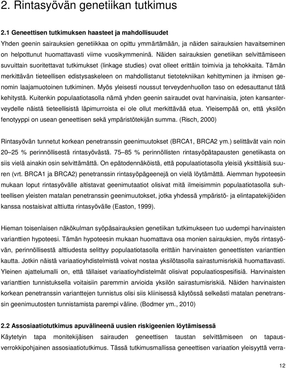 Näiden sairauksien genetiikan selvittämiseen suvuittain suoritettavat tutkimukset (linkage studies) ovat olleet erittäin toimivia ja tehokkaita.