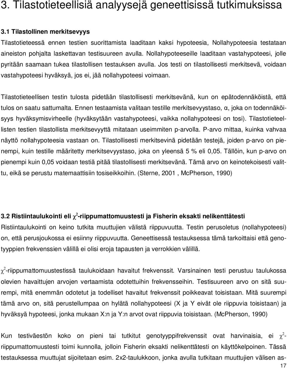 Nollahypoteeseille laaditaan vastahypoteesi, jolle pyritään saamaan tukea tilastollisen testauksen avulla.