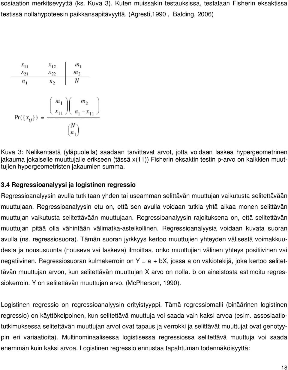 eksaktin testin p-arvo on kaikkien muuttujien hypergeometristen jakaumien summa. 3.
