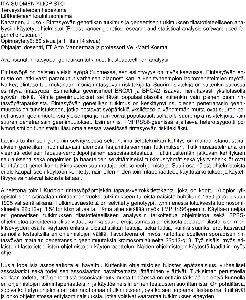 professori Veli-Matti Kosma Avainsanat: rintasyöpä, genetiikan tutkimus, tilastotieteellinen analyysi Rintasyöpä on naisten yleisin syöpä Suomessa, sen esiintyvyys on myös kasvussa.