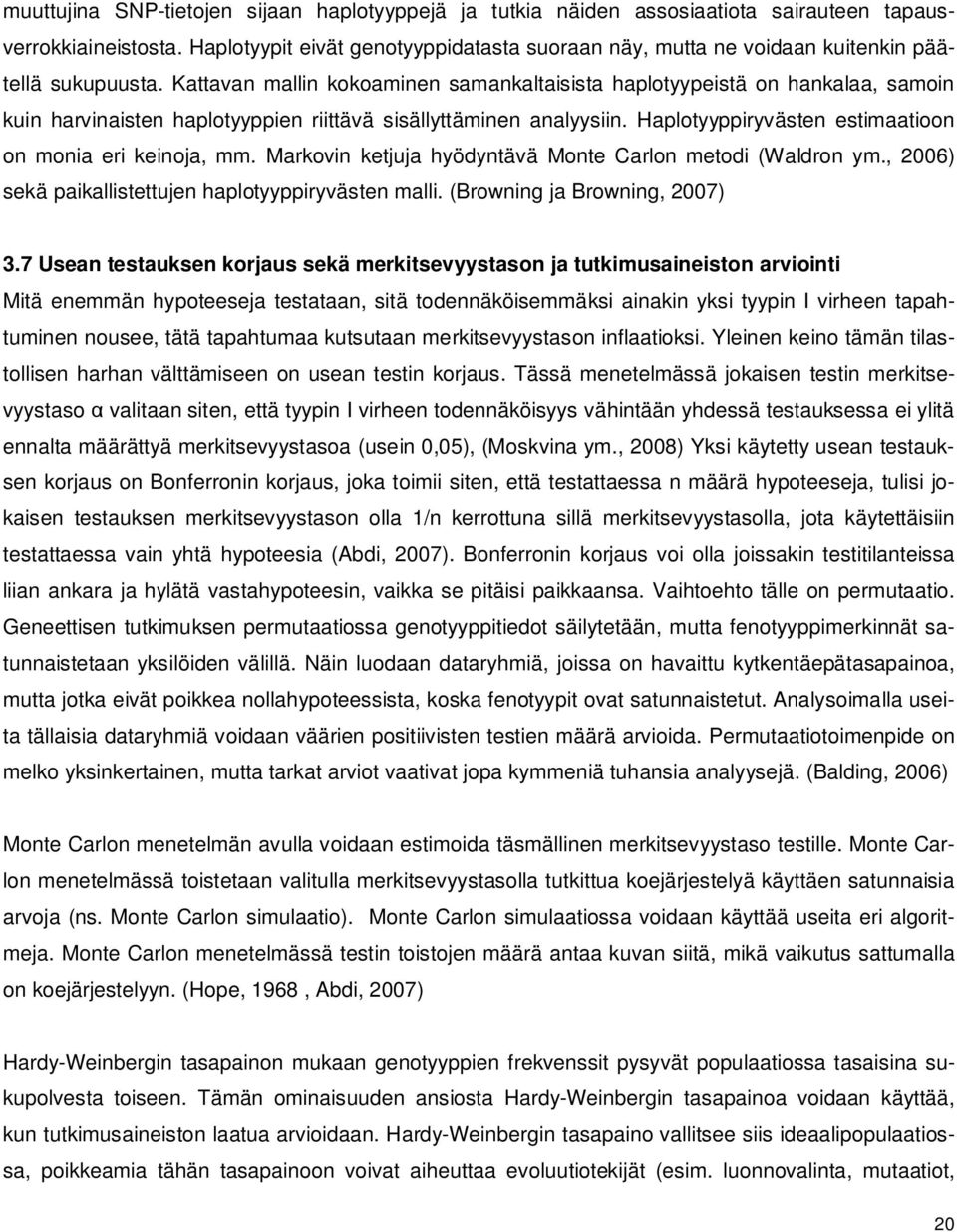 Kattavan mallin kokoaminen samankaltaisista haplotyypeistä on hankalaa, samoin kuin harvinaisten haplotyyppien riittävä sisällyttäminen analyysiin.