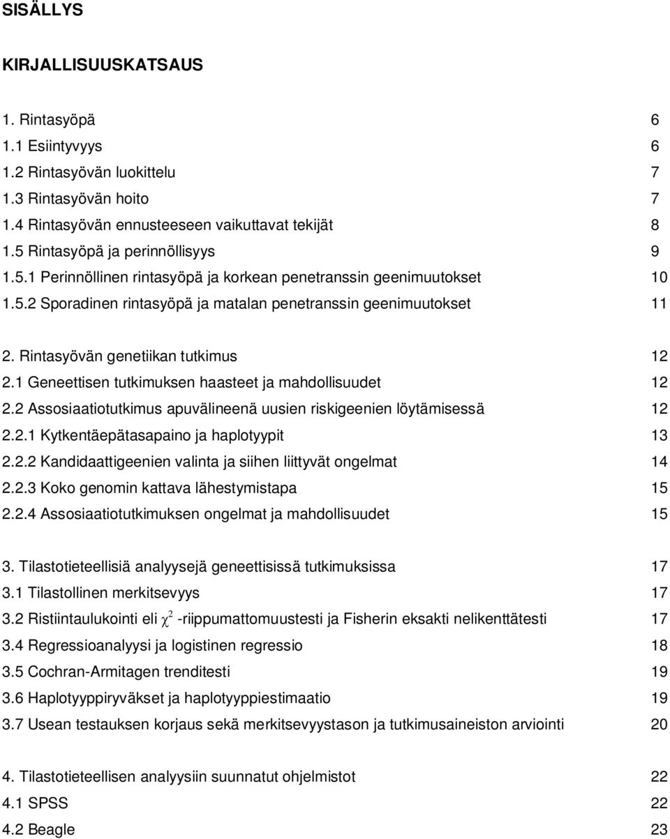 Rintasyövän genetiikan tutkimus 12 2.1 Geneettisen tutkimuksen haasteet ja mahdollisuudet 12 2.2 Assosiaatiotutkimus apuvälineenä uusien riskigeenien löytämisessä 12 2.2.1 Kytkentäepätasapaino ja haplotyypit 13 2.