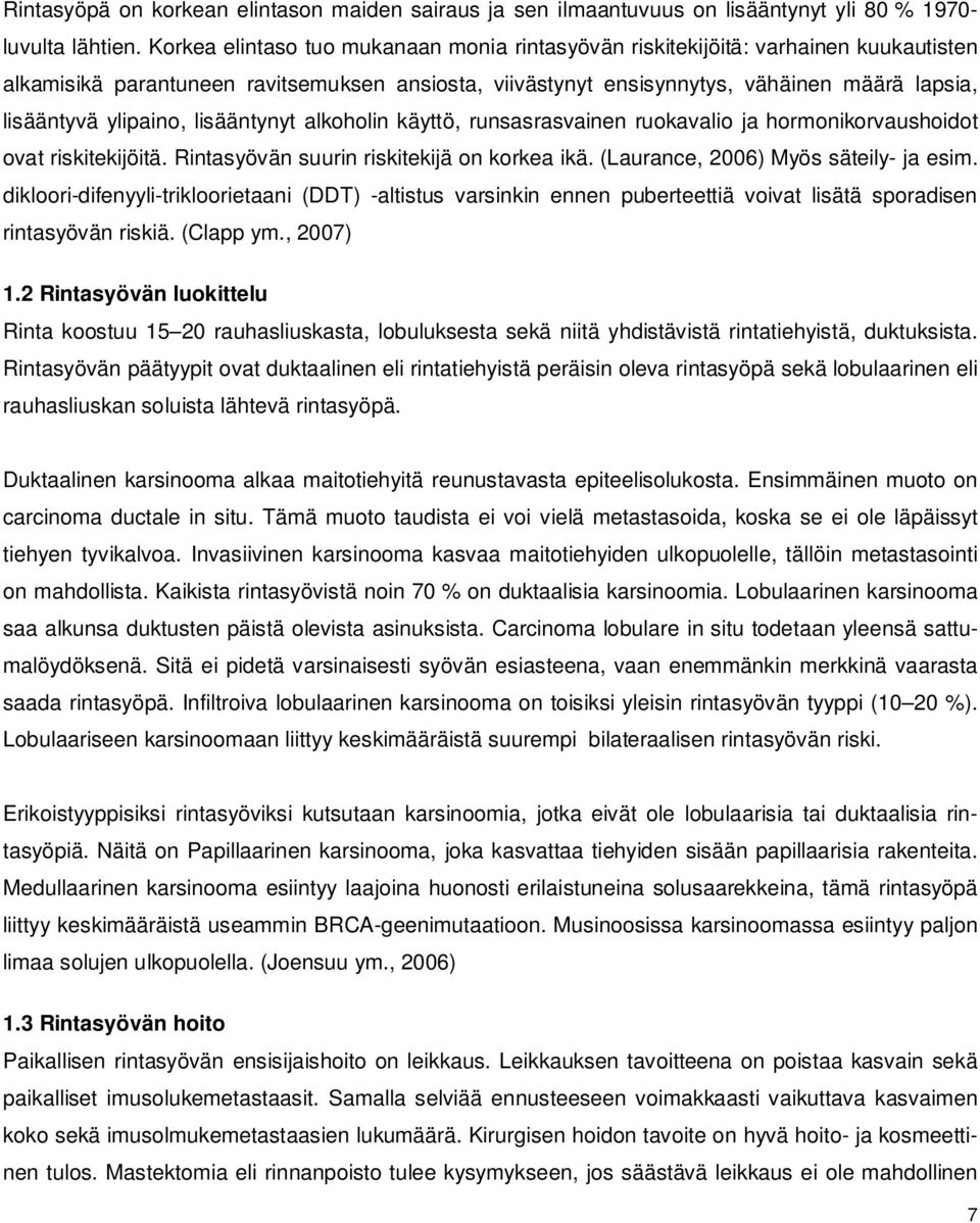 ylipaino, lisääntynyt alkoholin käyttö, runsasrasvainen ruokavalio ja hormonikorvaushoidot ovat riskitekijöitä. Rintasyövän suurin riskitekijä on korkea ikä. (Laurance, 2006) Myös säteily- ja esim.