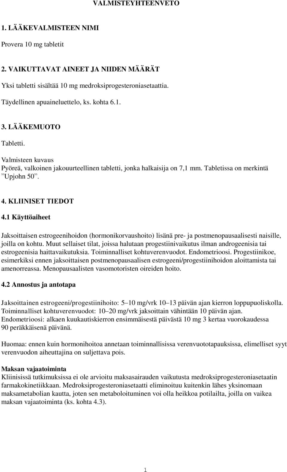 1 Käyttöaiheet Jaksoittaisen estrogeenihoidon (hormonikorvaushoito) lisänä pre- ja postmenopausaalisesti naisille, joilla on kohtu.