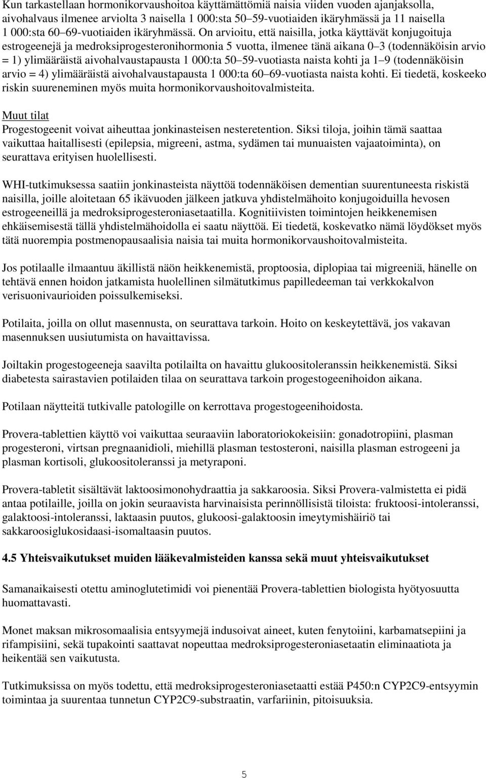 On arvioitu, että naisilla, jotka käyttävät konjugoituja estrogeenejä ja medroksiprogesteronihormonia 5 vuotta, ilmenee tänä aikana 0 3 (todennäköisin arvio = 1) ylimääräistä aivohalvaustapausta 1