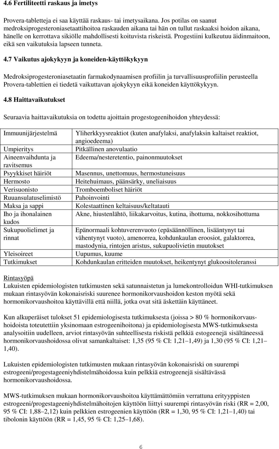 Progestiini kulkeutuu äidinmaitoon, eikä sen vaikutuksia lapseen tunneta. 4.