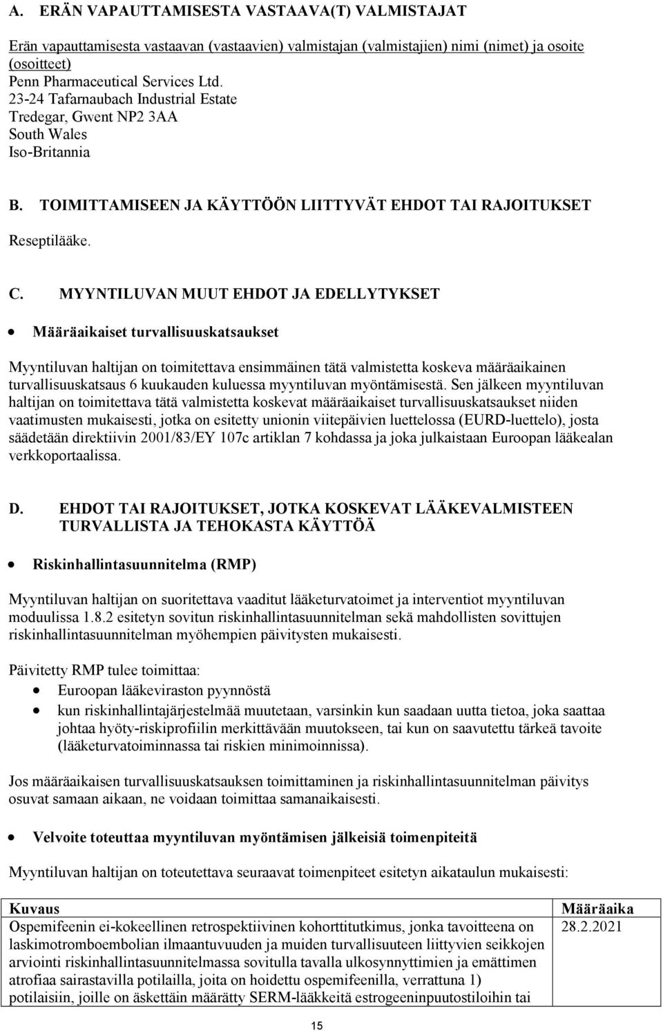 MYYNTILUVAN MUUT EHDOT JA EDELLYTYKSET Määräaikaiset turvallisuuskatsaukset Myyntiluvan haltijan on toimitettava ensimmäinen tätä valmistetta koskeva määräaikainen turvallisuuskatsaus 6 kuukauden