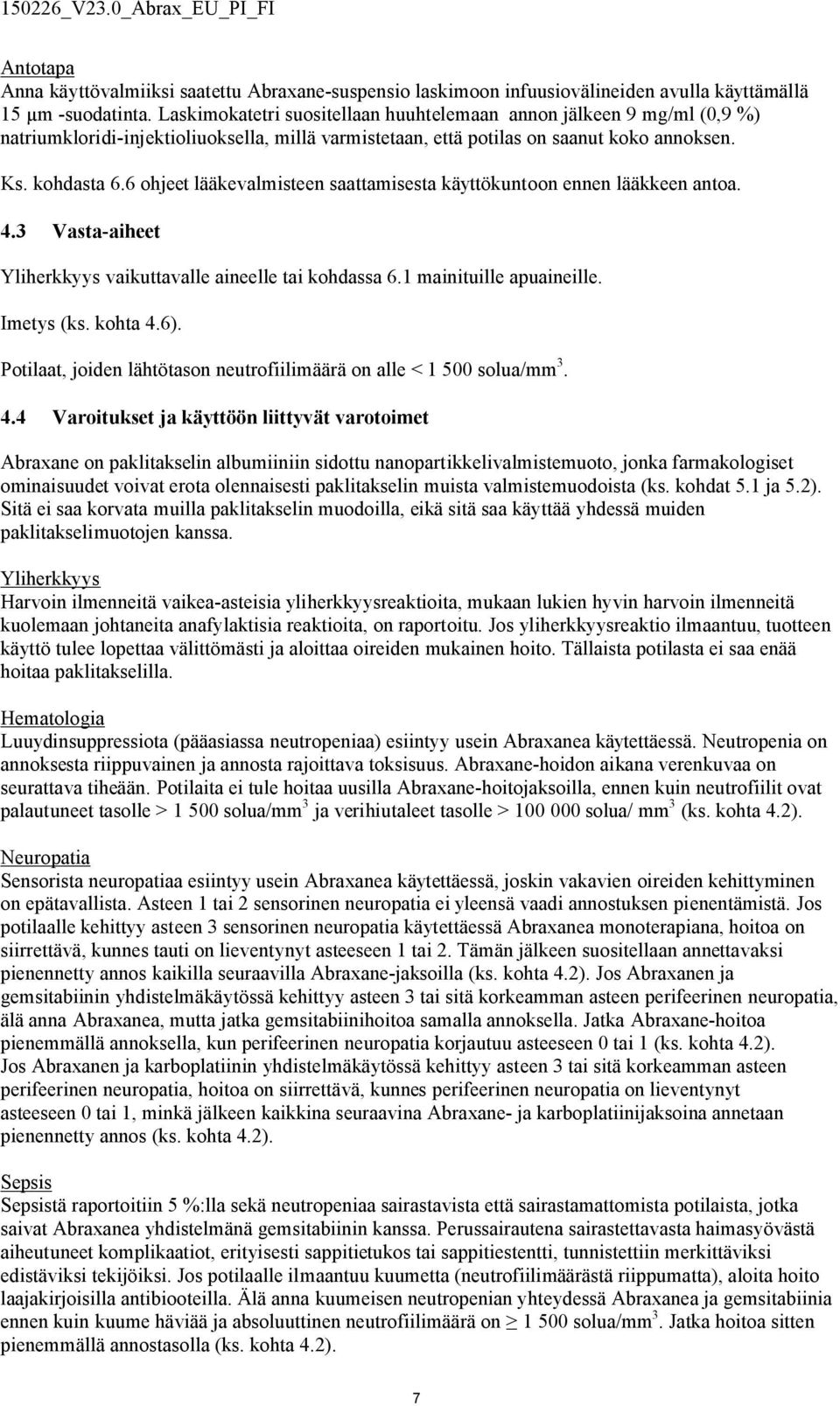 6 ohjeet lääkevalmisteen saattamisesta käyttökuntoon ennen lääkkeen antoa. 4.3 Vasta-aiheet Yliherkkyys vaikuttavalle aineelle tai kohdassa 6.1 mainituille apuaineille. Imetys (ks. kohta 4.6).