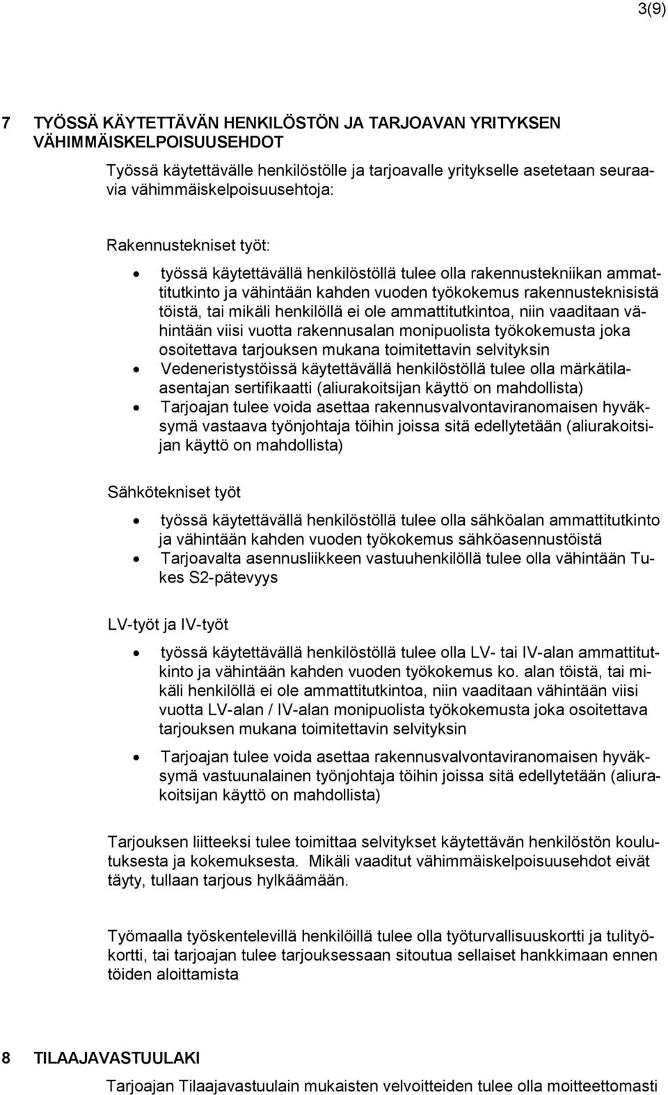 ammattitutkinta, niin vaaditaan vähintään viisi vutta rakennusalan mnipulista työkkemusta jka sitettava tarjuksen mukana timitettavin selvityksin Vedeneristystöissä käytettävällä henkilöstöllä tulee