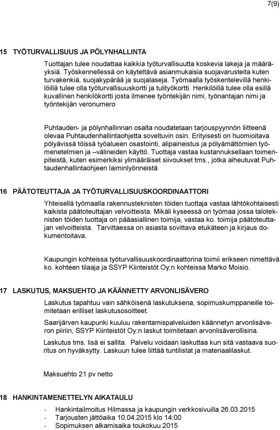 Henkilöillä tulee lla esillä kuvallinen henkilökrtti jsta ilmenee työntekijän nimi, työnantajan nimi ja työntekijän vernumer Puhtauden- ja pölynhallinnan salta nudatetaan tarjuspyynnön liitteenä