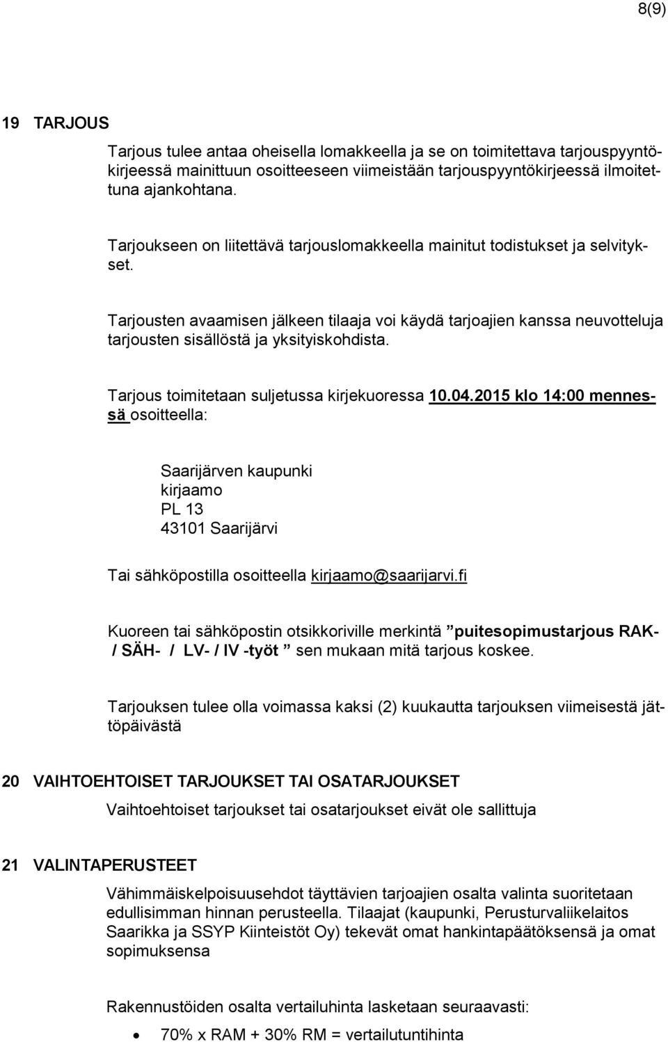 Tarjus timitetaan suljetussa kirjekuressa 10.04.2015 kl 14:00 mennessä sitteella: Saarijärven kaupunki kirjaam PL 13 43101 Saarijärvi Tai sähköpstilla sitteella kirjaam@saarijarvi.