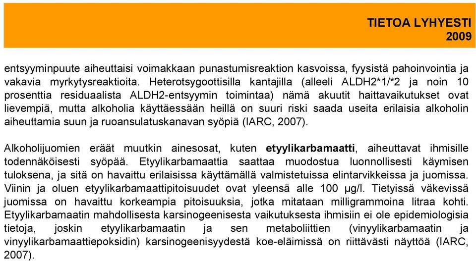 on suuri riski saada useita erilaisia alkoholin aiheuttamia suun ja ruoansulatuskanavan syöpiä (IARC, 2007).