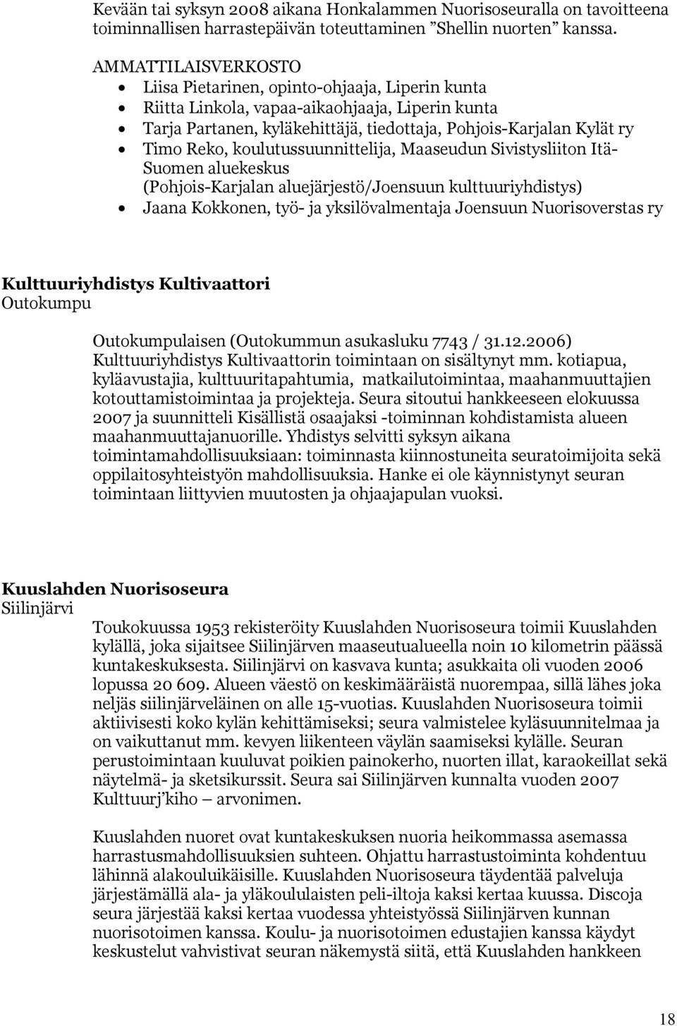 koulutussuunnittelija, Maaseudun Sivistysliiton Itä- Suomen aluekeskus (Pohjois-Karjalan aluejärjestö/joensuun kulttuuriyhdistys) Jaana Kokkonen, työ- ja yksilövalmentaja Joensuun Nuorisoverstas ry